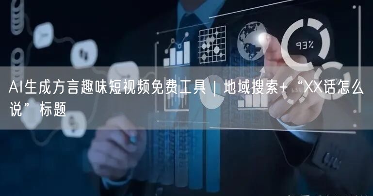 AI生成方言趣味短视频免费工具|地域搜索+“XX话怎么说”标题