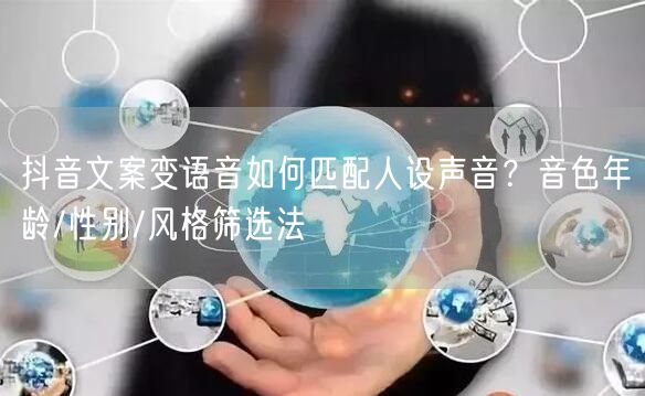 抖音文案变语音如何匹配人设声音?音色年龄/性别/风格筛选法