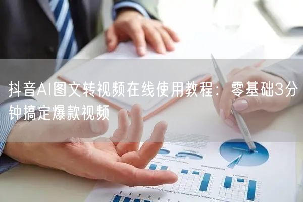 抖音AI图文转视频在线使用教程:零基础3分钟搞定爆款视频