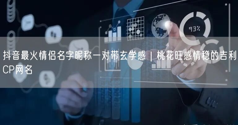 抖音最火情侣名字昵称一对带玄学感｜桃花旺感情稳的吉利CP网名