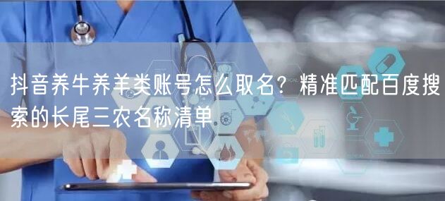 抖音养牛养羊类账号怎么取名?精准匹配百度搜索的长尾三农名称清单