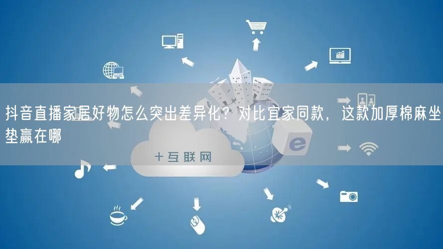 抖音直播家居好物怎么突出差异化？对比宜家同款，这款加厚棉麻坐垫赢在哪