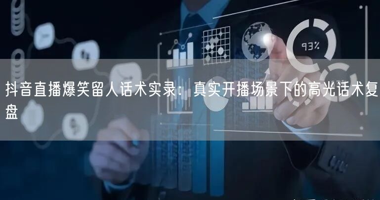 抖音直播爆笑留人话术实录:真实开播场景下的高光话术复盘