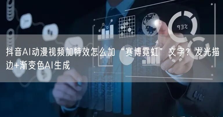 抖音AI动漫视频加特效怎么加“赛博霓虹”文字?发光描边+渐变色AI生成