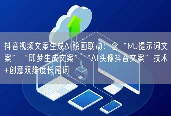 抖音视频文案生成AI绘画联动:含“MJ提示词文案”“即梦生成文案”“AI头像抖音