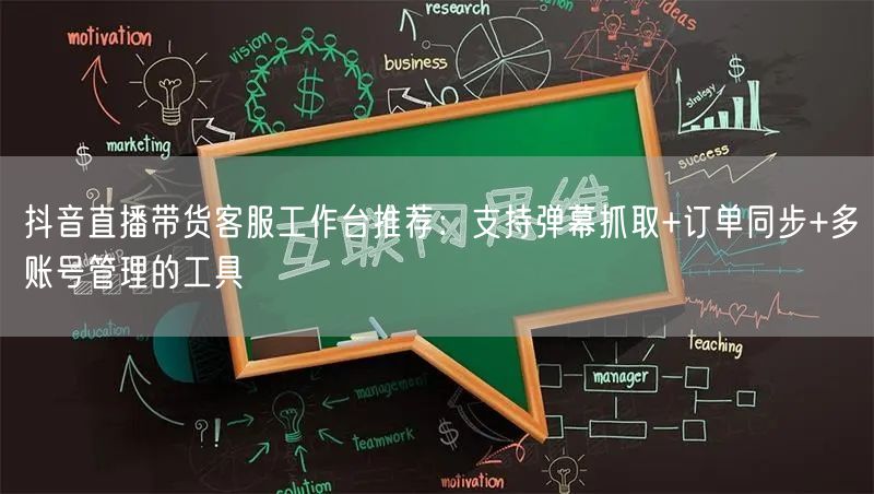 抖音直播带货客服工作台推荐:支持弹幕抓取+订单同步+多账号管理的工具