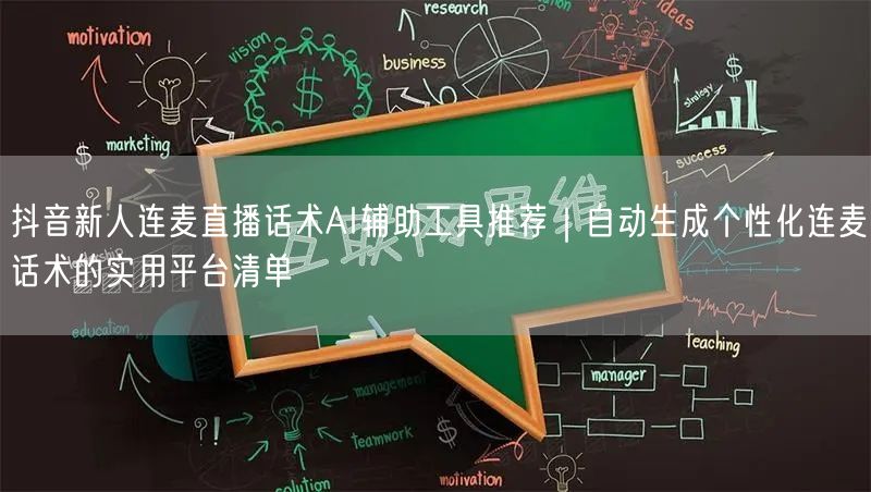 抖音新人连麦直播话术AI辅助工具推荐|自动生成个性化连麦话术的实用平台清单