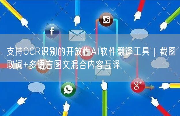 支持OCR识别的开放性AI软件翻译工具|截图取词+多语言图文混合内容互译