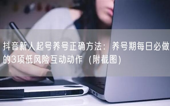 抖音新人起号养号正确方法:养号期每日必做的3项低风险互动动作(附截图)