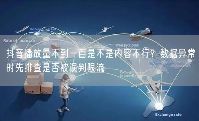 抖音播放量不到一百是不是内容不行?数据异常时先排查是否被误判限流