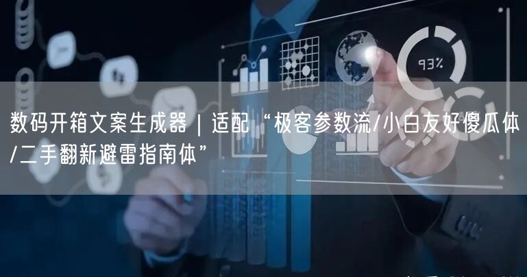 数码开箱文案生成器|适配“极客参数流/小白友好傻瓜体/二手翻新避雷指南体”