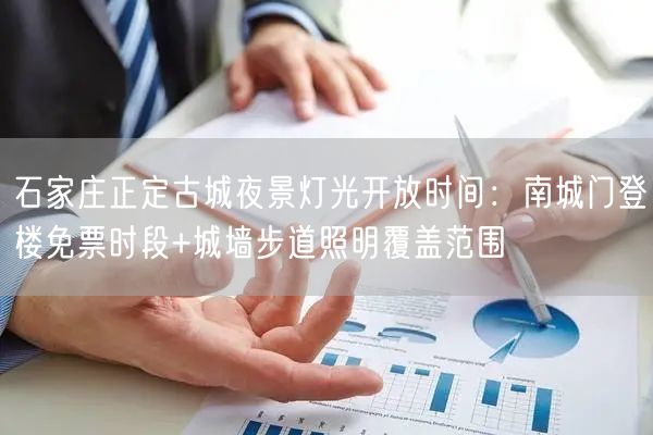 石家庄正定古城夜景灯光开放时间:南城门登楼免票时段+城墙步道照明覆盖范围