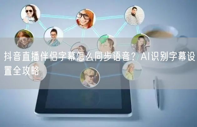 抖音直播伴侣字幕怎么同步语音?AI识别字幕设置全攻略
