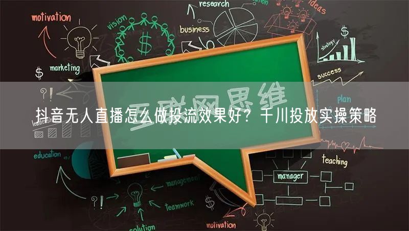 抖音无人直播怎么做投流效果好?千川投放实操策略