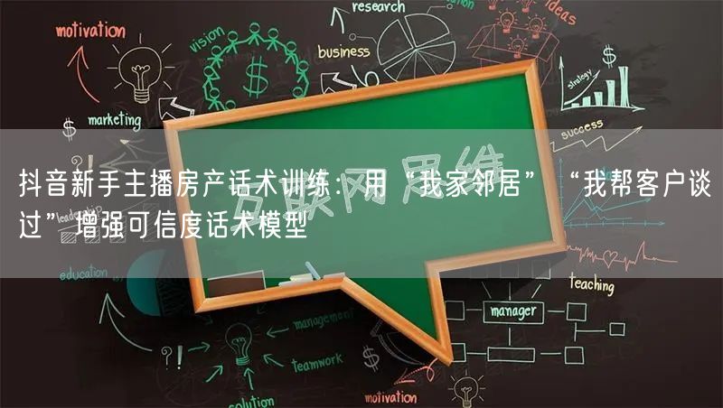 抖音新手主播房产话术训练:用“我家邻居”“我帮客户谈过”增强可信度话术模型
