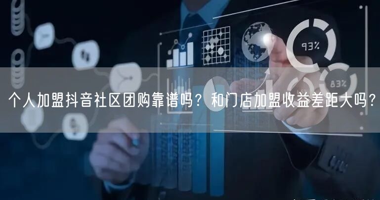 个人加盟抖音社区团购靠谱吗?和门店加盟收益差距大吗?