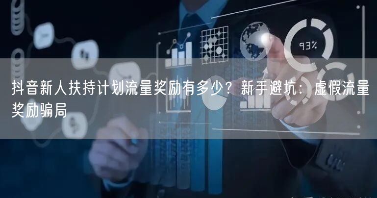 抖音新人扶持计划流量奖励有多少?新手避坑:虚假流量奖励骗局