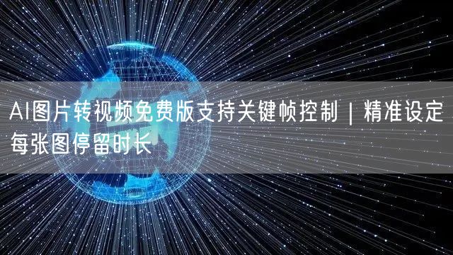 AI图片转视频免费版支持关键帧控制|精准设定每张图停留时长