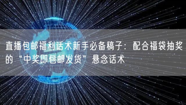 直播包邮福利话术新手必备稿子：配合福袋抽奖的“中奖即包邮发货”悬念话术