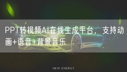 PPT转视频AI在线生成平台,支持动画+语音+背景音乐