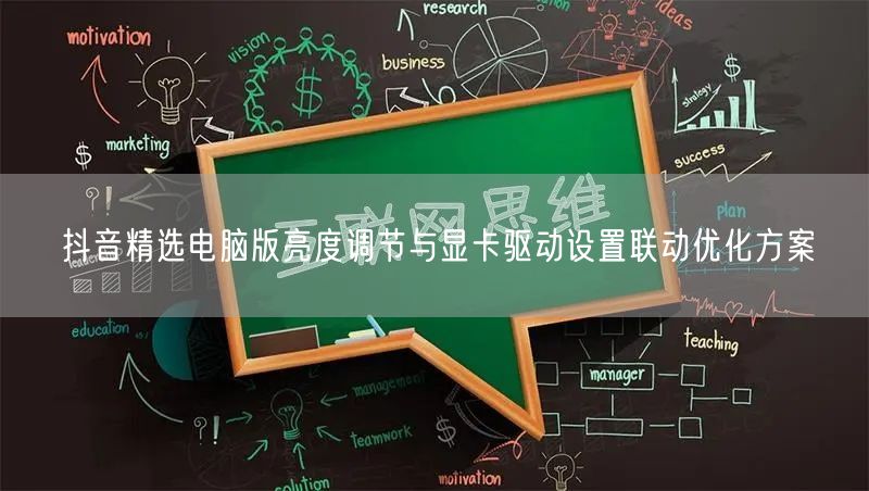 抖音精选电脑版亮度调节与显卡驱动设置联动优化方案