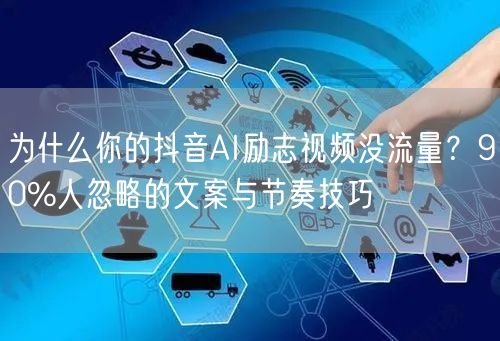 为什么你的抖音AI励志视频没流量?90%人忽略的文案与节奏技巧