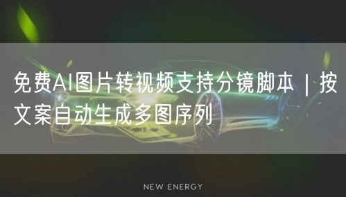 免费AI图片转视频支持分镜脚本｜按文案自动生成多图序列