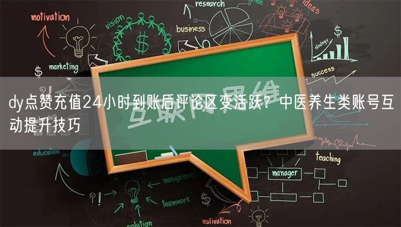 dy点赞充值24小时到账后评论区变活跃?中医养生类账号互动提升技巧