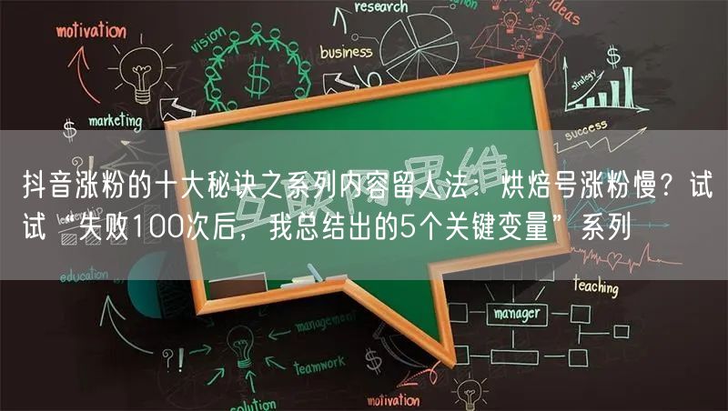 抖音涨粉的十大秘诀之系列内容留人法:烘焙号涨粉慢?试试“失败100次后,我总结出