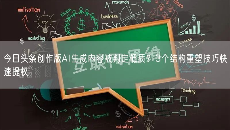 今日头条创作版AI生成内容被判定低质？3个结构重塑技巧快速提权