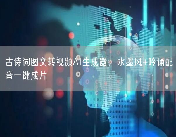 古诗词图文转视频AI生成器,水墨风+吟诵配音一键成片