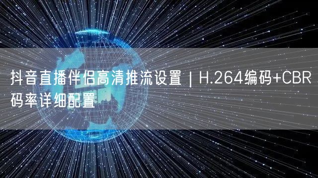 抖音直播伴侣高清推流设置|H.264编码+CBR码率详细配置