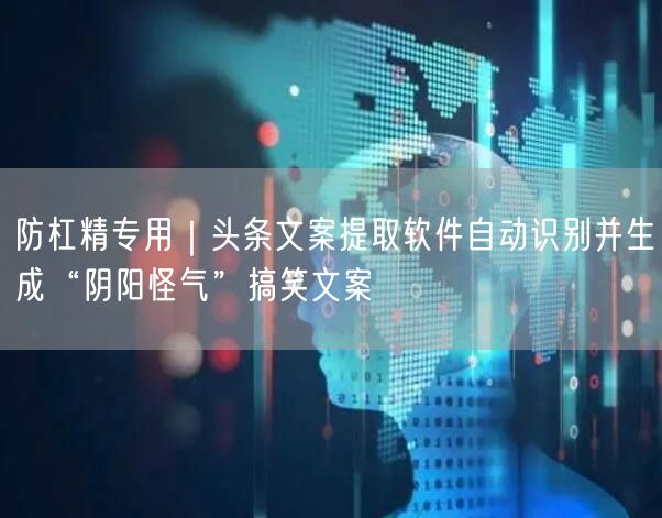 防杠精专用|头条文案提取软件自动识别并生成“阴阳怪气”搞笑文案
