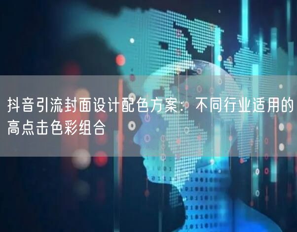 抖音引流封面设计配色方案:不同行业适用的高点击色彩组合