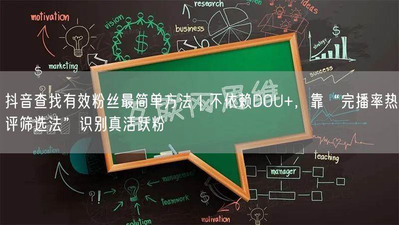 抖音查找有效粉丝最简单方法｜不依赖DOU+，靠“完播率热评筛选法”识别真活跃粉