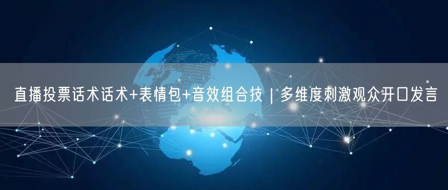直播投票话术话术+表情包+音效组合技｜多维度刺激观众开口发言
