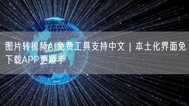 图片转视频AI免费工具支持中文｜本土化界面免下载APP更顺手
