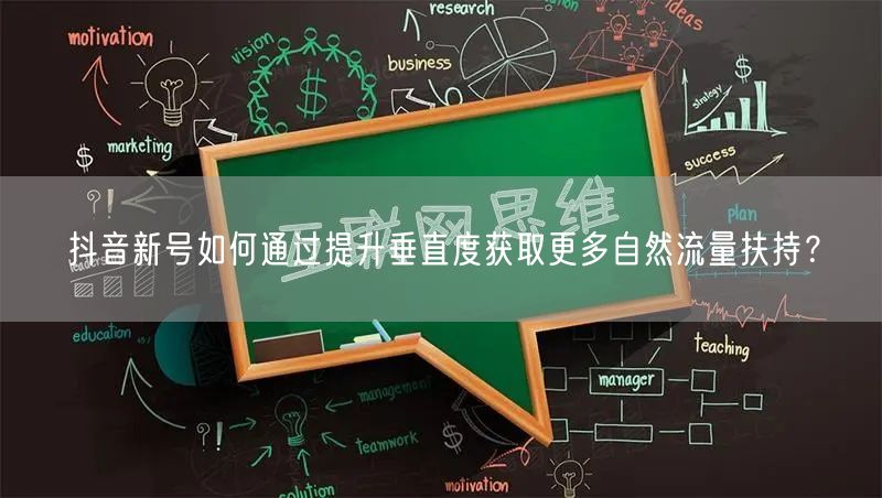 抖音新号如何通过提升垂直度获取更多自然流量扶持？