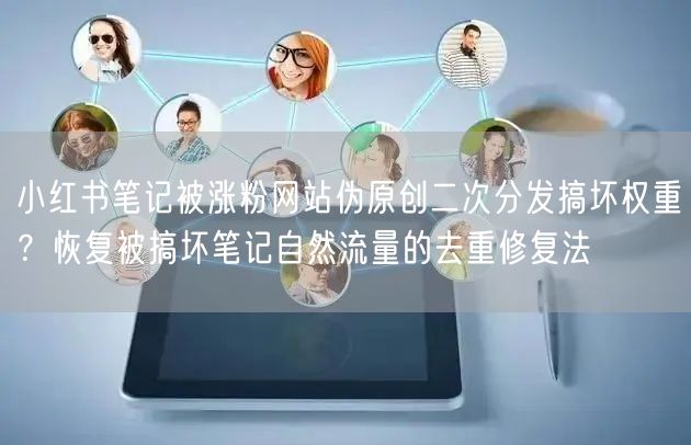 小红书笔记被涨粉网站伪原创二次分发搞坏权重？恢复被搞坏笔记自然流量的去重修复法