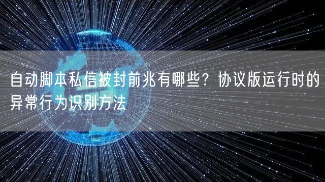 自动脚本私信被封前兆有哪些？协议版运行时的异常行为识别方法