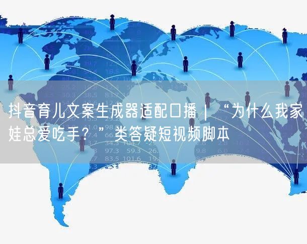 抖音育儿文案生成器适配口播｜“为什么我家娃总爱吃手？”类答疑短视频脚本