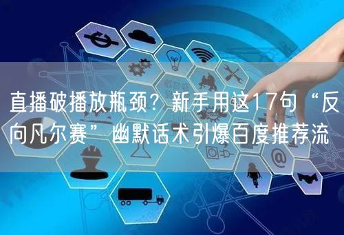 直播破播放瓶颈？新手用这17句“反向凡尔赛”幽默话术引爆百度推荐流