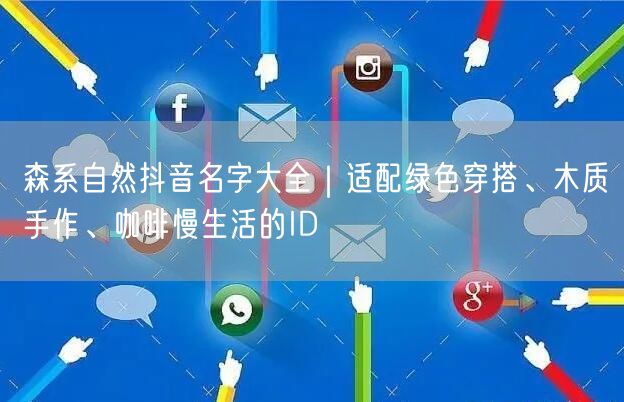 森系自然抖音名字大全｜适配绿色穿搭、木质手作、咖啡慢生活的ID