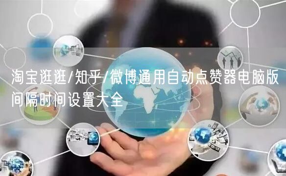 淘宝逛逛/知乎/微博通用自动点赞器电脑版间隔时间设置大全