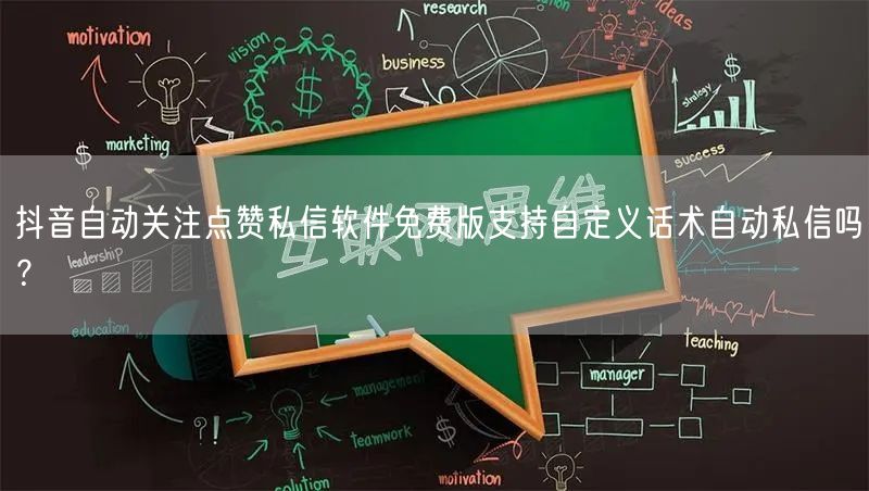 抖音自动关注点赞私信软件免费版支持自定义话术自动私信吗？