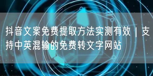 抖音文案免费提取方法实测有效｜支持中英混输的免费转文字网站