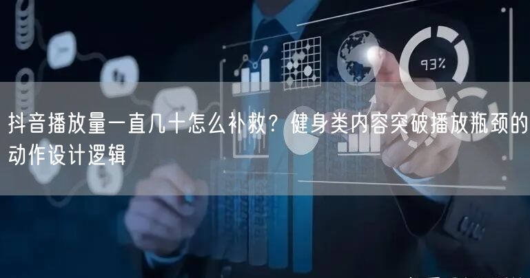 抖音播放量一直几十怎么补救？健身类内容突破播放瓶颈的动作设计逻辑