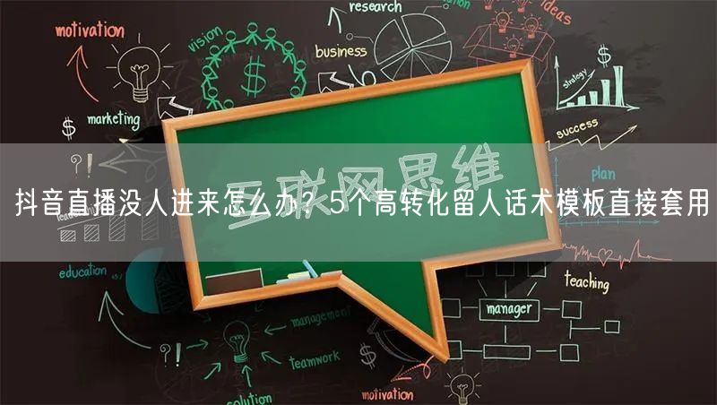 抖音直播没人进来怎么办？5个高转化留人话术模板直接套用