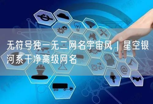无符号独一无二网名宇宙风｜星空银河系干净高级网名