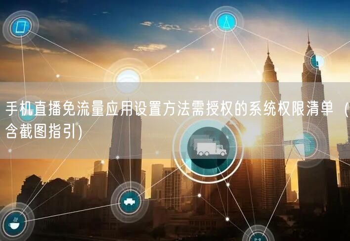 手机直播免流量应用设置方法需授权的系统权限清单（含截图指引）